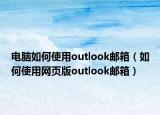 电脑如何使用outlook邮箱（如何使用网页版outlook邮箱）