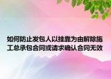 如何防止发包人以挂靠为由解除施工总承包合同或请求确认合同无效