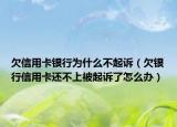 欠信用卡银行为什么不起诉（欠银行信用卡还不上被起诉了怎么办）