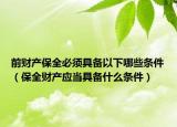 前财产保全必须具备以下哪些条件（保全财产应当具备什么条件）