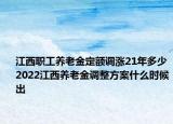 江西职工养老金定额调涨21年多少2022江西养老金调整方案什么时候出