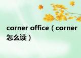 corner office（corner怎么读）