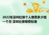 2022年深圳社保个人缴费多少钱一个月 深圳社保缴费标准