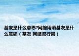 基友是什么意思?网络用语基友是什么意思（基友 网络流行词）