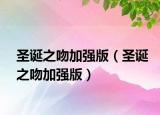 圣诞之吻加强版（圣诞之吻加强版）
