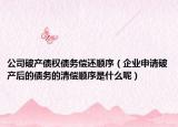 公司破产债权债务偿还顺序（企业申请破产后的债务的清偿顺序是什么呢）