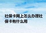 社保卡网上怎么办理社保卡有什么用