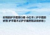 好用的护手霜排行榜 小红书（护手霜的妙用 护手霜不止护手竟然有这些妙用）