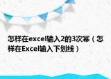 怎样在excel输入2的3次幂（怎样在Excel输入下划线）