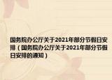 国务院办公厅关于2021年部分节假日安排（国务院办公厅关于2021年部分节假日安排的通知）