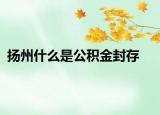 扬州什么是公积金封存
