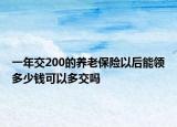 一年交200的养老保险以后能领多少钱可以多交吗