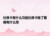 社保卡有什么功能社保卡除了看病有什么用
