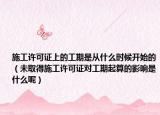 施工许可证上的工期是从什么时候开始的（未取得施工许可证对工期起算的影响是什么呢）