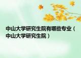 中山大学研究生院有哪些专业（中山大学研究生院）