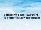 pdf打印小册子怎么打印需要的页面（PDF打印小册子 多页设置问题）