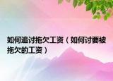 如何追讨拖欠工资（如何讨要被拖欠的工资）