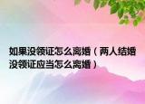 如果没领证怎么离婚（两人结婚没领证应当怎么离婚）