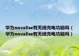 华为nova8se有无线充电功能吗（华为nova8se有无线充电功能吗）