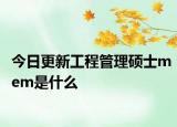 今日更新工程管理硕士mem是什么