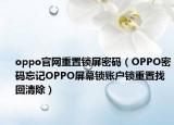 oppo官网重置锁屏密码（OPPO密码忘记OPPO屏幕锁账户锁重置找回清除）