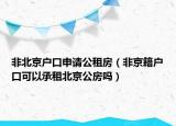 非北京户口申请公租房（非京籍户口可以承租北京公房吗）