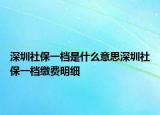 深圳社保一档是什么意思深圳社保一档缴费明细