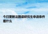 今日更新法国读研究生申请条件是什么