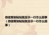 微信复制粘贴就显示一行怎么回事（微信复制粘贴就显示一行怎么回事）