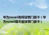 华为nova5如何设置门禁卡（华为nova5能不能设置门禁卡）