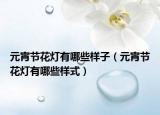 元宵节花灯有哪些样子（元宵节花灯有哪些样式）