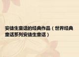 安徒生童话的经典作品（世界经典童话系列安徒生童话）