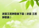 迷宫王若琳歌曲下载（迷宫 王若琳歌曲）