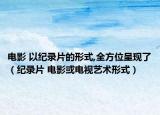 电影 以纪录片的形式,全方位呈现了（纪录片 电影或电视艺术形式）