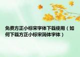 免费方正小标宋字体下载使用（如何下载方正小标宋简体字体）