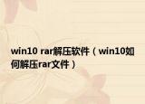 win10 rar解压软件（win10如何解压rar文件）