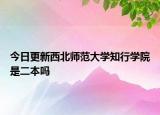今日更新西北师范大学知行学院是二本吗