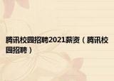 腾讯校园招聘2021薪资（腾讯校园招聘）