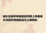 城乡居民养老保险如何网上申请城乡居民养老保险是怎么缴费的
