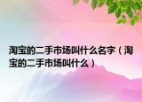 淘宝的二手市场叫什么名字（淘宝的二手市场叫什么）