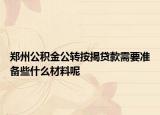 郑州公积金公转按揭贷款需要准备些什么材料呢