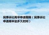 民事诉讼再审申请期限（民事诉讼申请再审是多久时间）