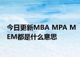 今日更新MBA MPA MEM都是什么意思