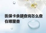 医保卡余额查询怎么查在哪里查