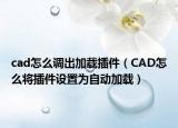 cad怎么调出加载插件（CAD怎么将插件设置为自动加载）