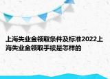 上海失业金领取条件及标准2022上海失业金领取手续是怎样的