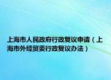 上海市人民政府行政复议申请（上海市外经贸委行政复议办法）
