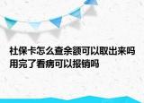社保卡怎么查余额可以取出来吗用完了看病可以报销吗