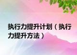 执行力提升计划（执行力提升方法）