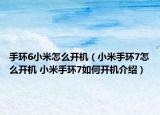 手环6小米怎么开机（小米手环7怎么开机 小米手环7如何开机介绍）